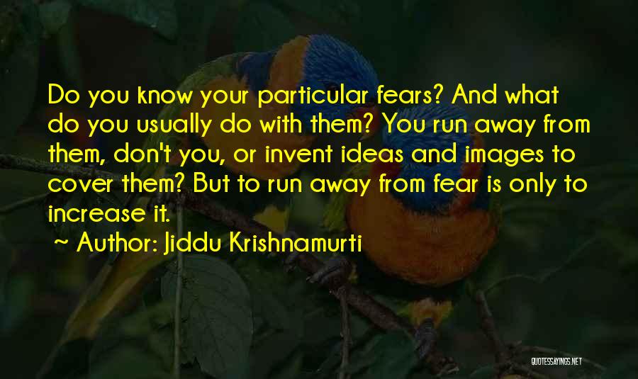 Not Running Away From Your Fears Quotes By Jiddu Krishnamurti