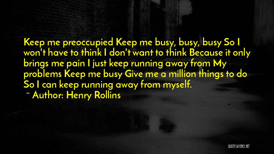 Not Running Away From Your Problems Quotes By Henry Rollins