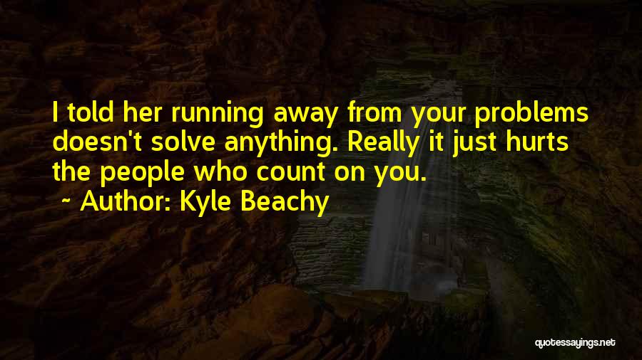 Not Running Away From Your Problems Quotes By Kyle Beachy