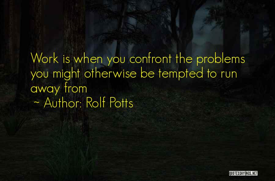 Not Running Away From Your Problems Quotes By Rolf Potts