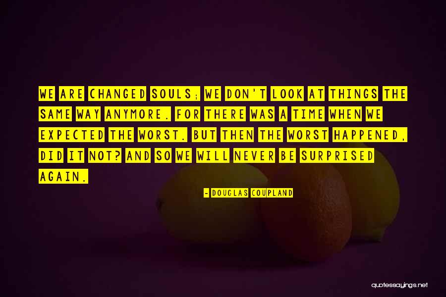 Not Same Anymore Quotes By Douglas Coupland Not Same Anymore Quotes By Douglas Coupland