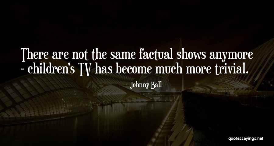 Not Same Anymore Quotes By Johnny Ball