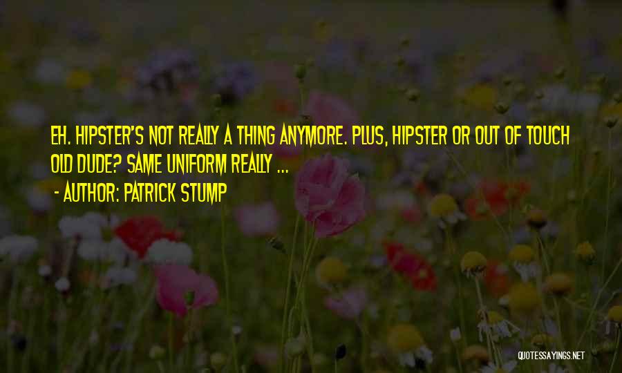 Not Same Anymore Quotes By Patrick Stump