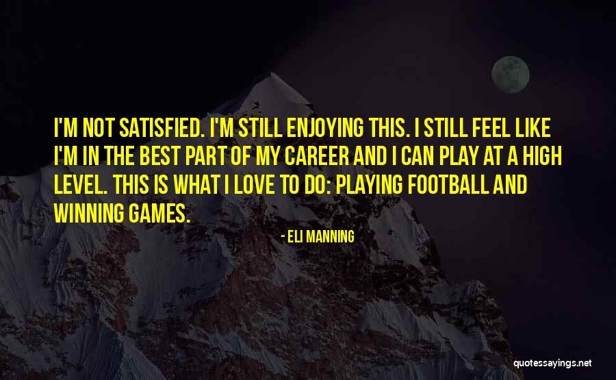 Not Satisfied Love Quotes By Eli Manning Not Satisfied Love Quotes By Eli Manning