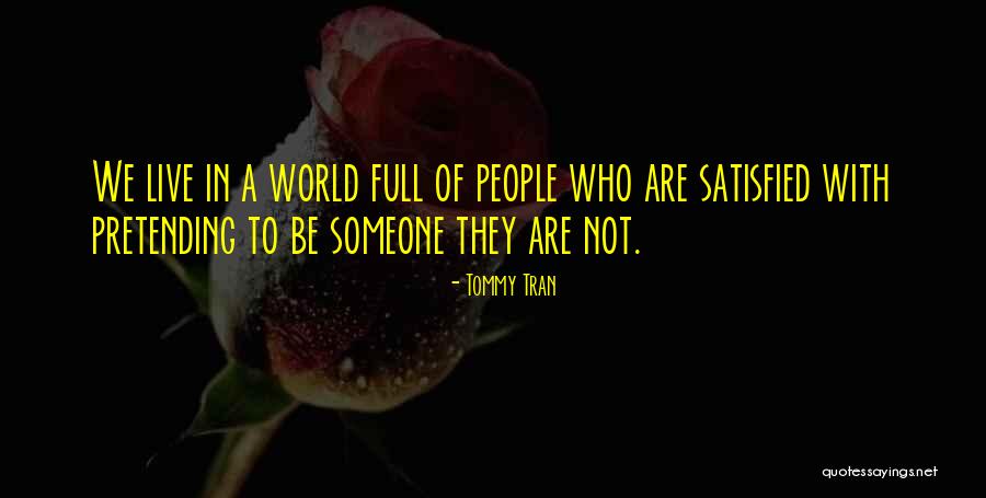 Not Satisfied Love Quotes By Tommy Tran Not Satisfied Love Quotes By Tommy Tran