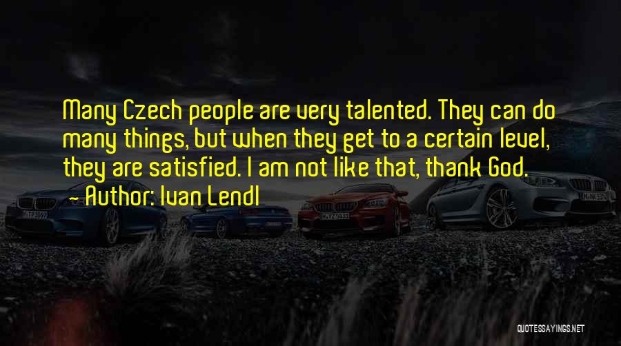 Not Satisfied Quotes By Ivan Lendl