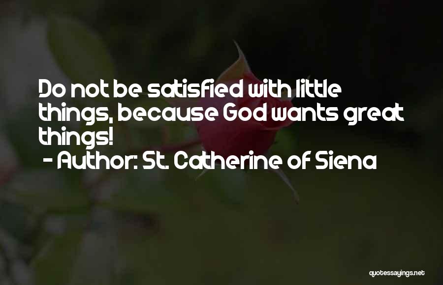 Not Satisfied Quotes By St. Catherine Of Siena