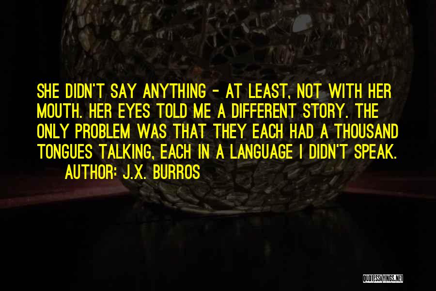 Not Say Anything Quotes By J.X. Burros