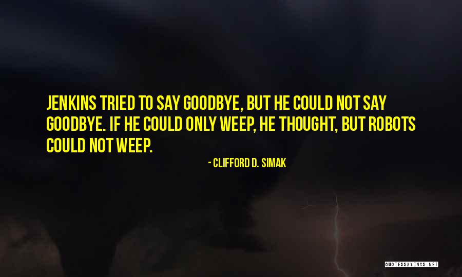 Not Say Goodbye Quotes By Clifford D. Simak Not Say Goodbye Quotes By Clifford D. Simak