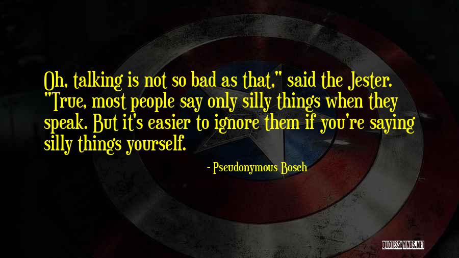 Not Saying Bad Things Quotes By Pseudonymous Bosch