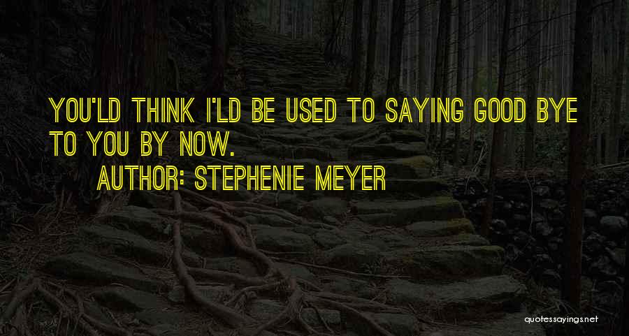 Not Saying Bye Quotes By Stephenie Meyer