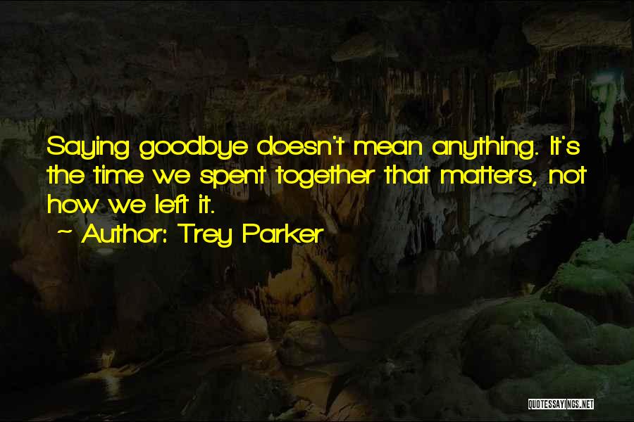 Not Saying Goodbye Quotes By Trey Parker