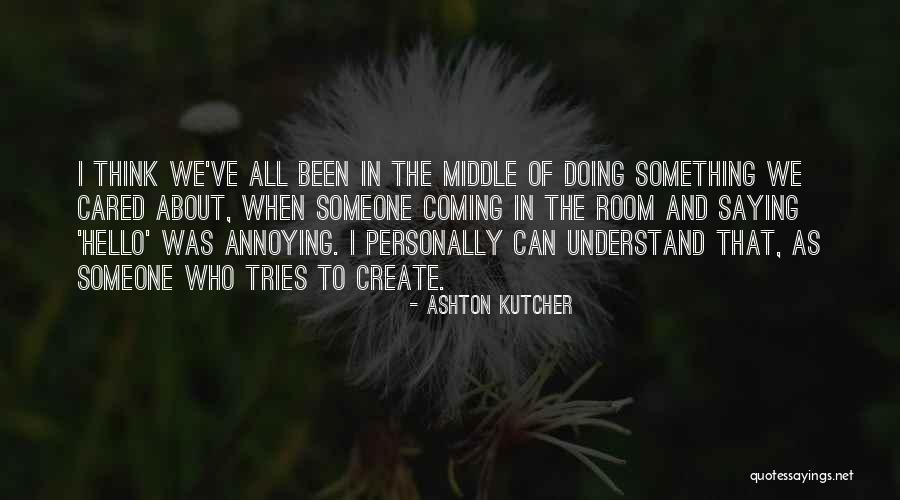 Not Saying Hello Quotes By Ashton Kutcher