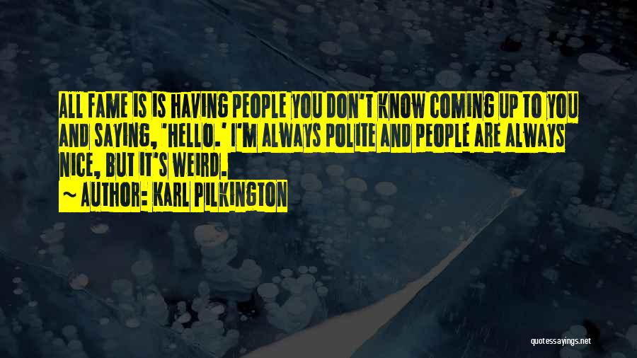 Not Saying Hello Quotes By Karl Pilkington