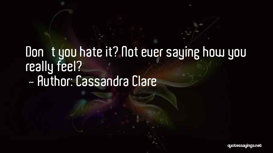 Not Saying How You Really Feel Quotes By Cassandra Clare