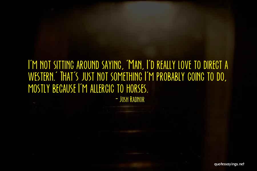 Not Saying Something Quotes By Josh Radnor Not Saying Something Quotes By Josh Radnor