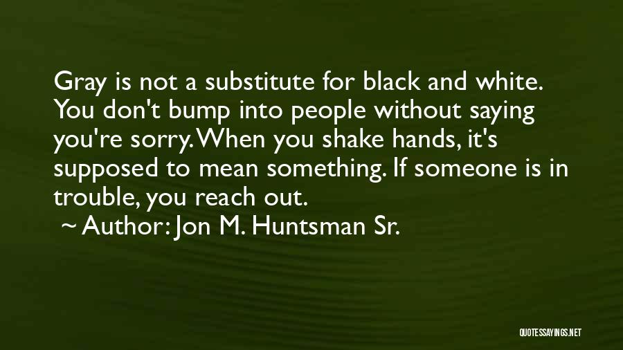 Not Saying Sorry Quotes By Jon M. Huntsman Sr.