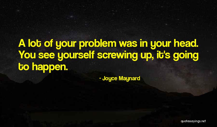 Not Screwing Up Quotes By Joyce Maynard Not Screwing Up Quotes By Joyce Maynard