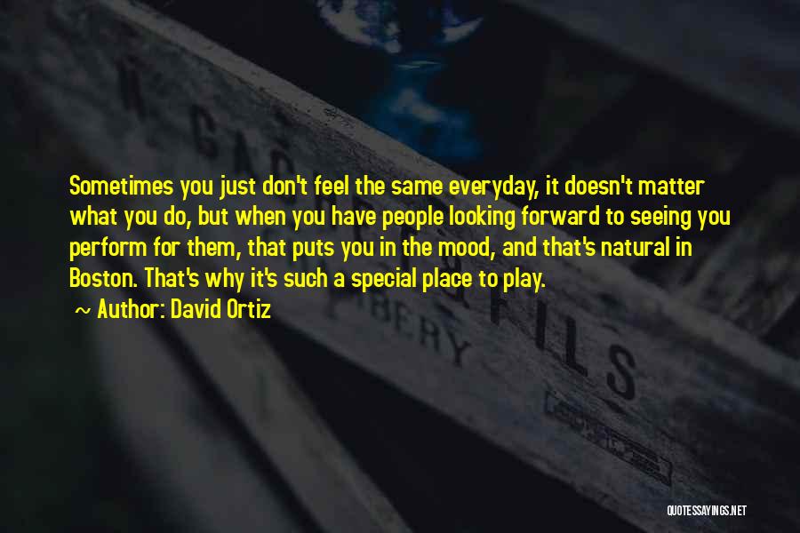Not Seeing Someone Everyday Quotes By David Ortiz