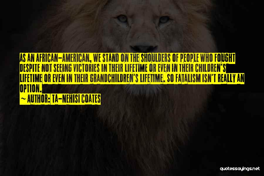 Not Seeing Your Grandchildren Quotes By Ta-Nehisi Coates Not Seeing Your Grandchildren Quotes By Ta-Nehisi Coates