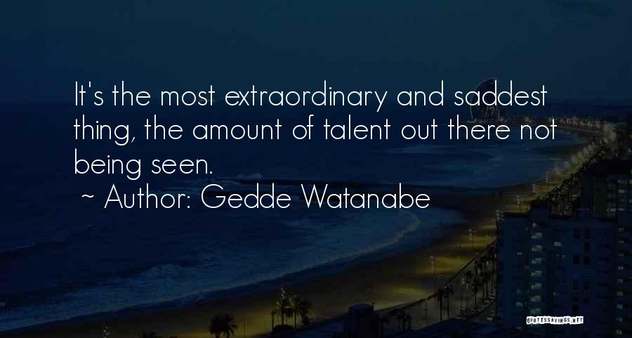 Not Seen Quotes By Gedde Watanabe