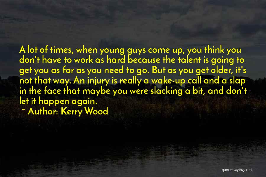 Not Slacking Quotes By Kerry Wood
