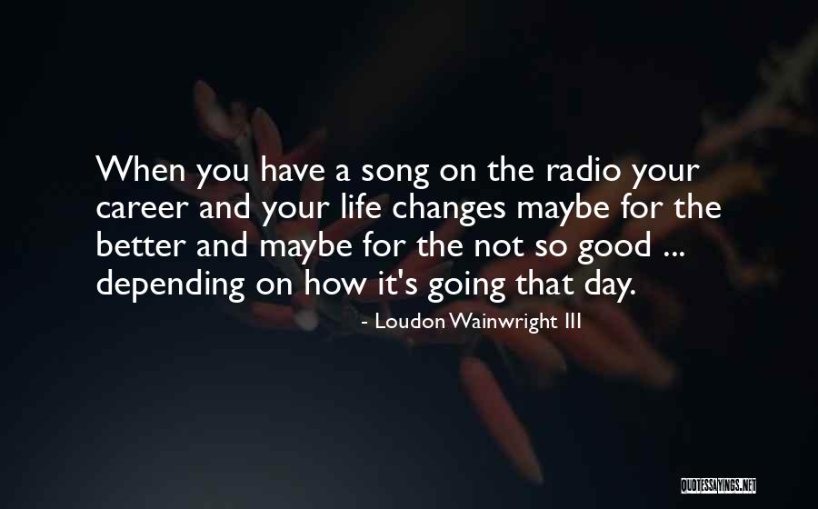 Not So Good Day Quotes By Loudon Wainwright III