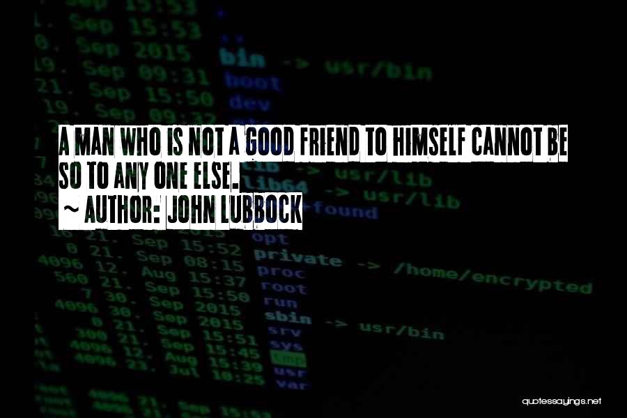 Not So Good Friend Quotes By John Lubbock