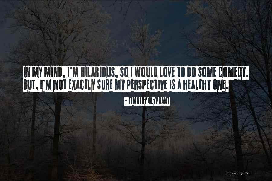 Not So Sure Love Quotes By Timothy Olyphant Not So Sure Love Quotes By Timothy Olyphant