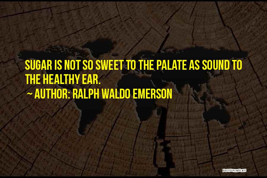 Not So Sweet Quotes By Ralph Waldo Emerson