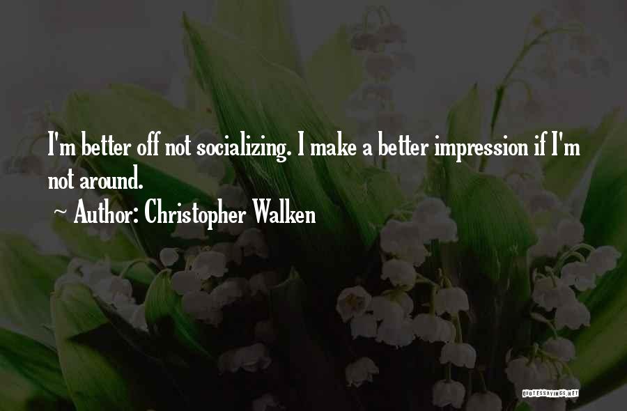 Not Socializing Quotes By Christopher Walken