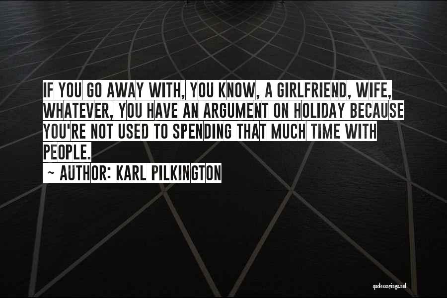 Not Spending Time Quotes By Karl Pilkington