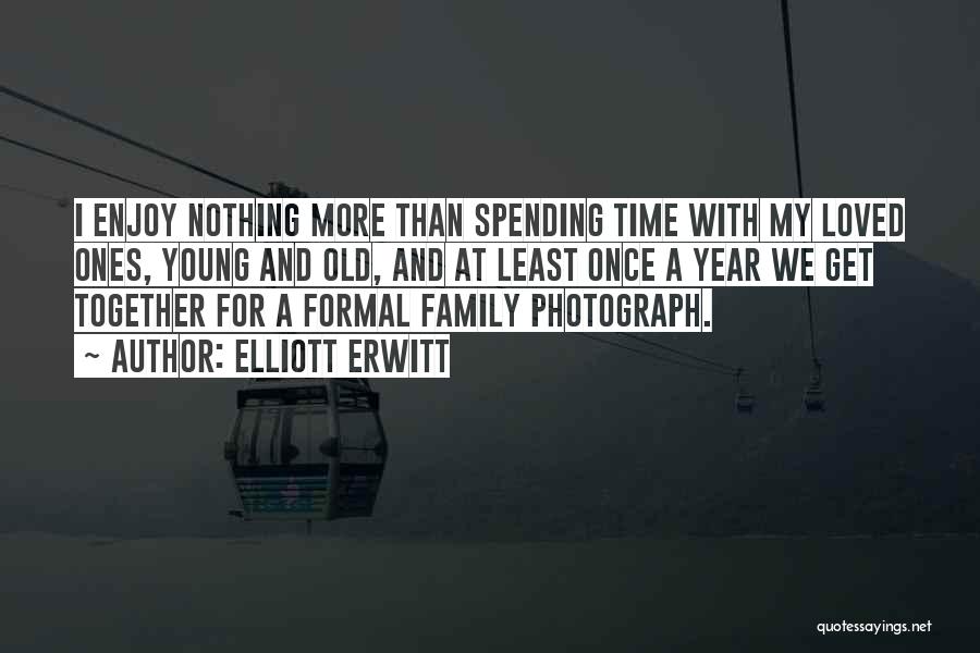 Not Spending Time With Family Quotes By Elliott Erwitt