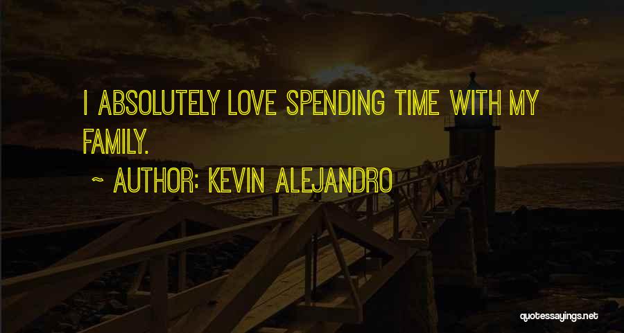 Not Spending Time With Family Quotes By Kevin Alejandro