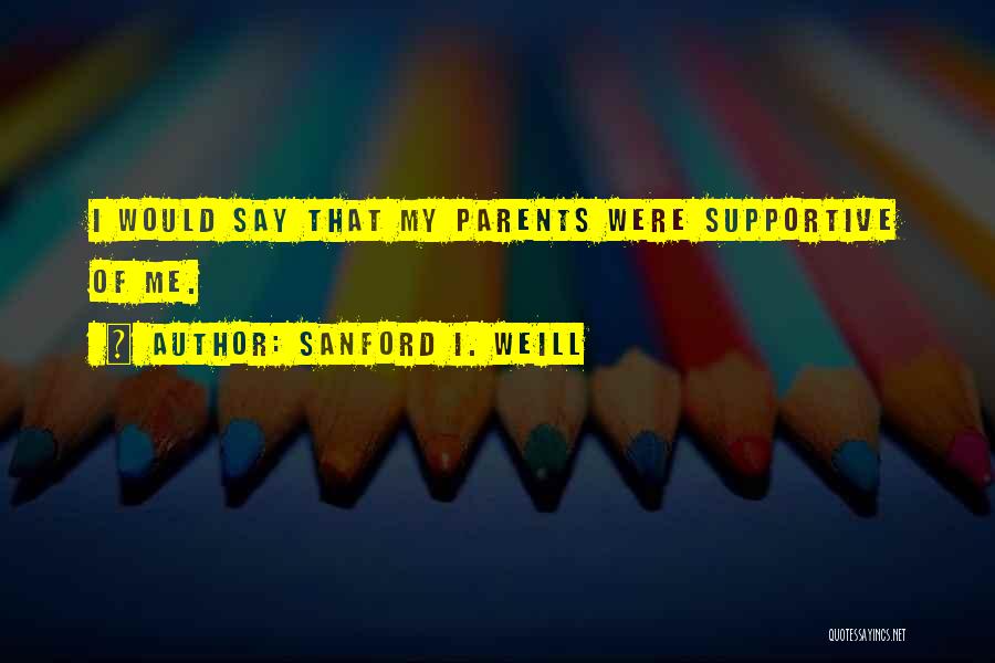 Not Supportive Parents Quotes By Sanford I. Weill