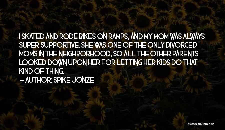 Not Supportive Parents Quotes By Spike Jonze