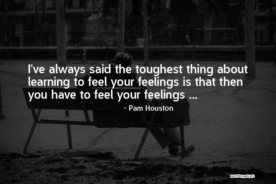 Not Sure About My Feelings Quotes By Pam Houston