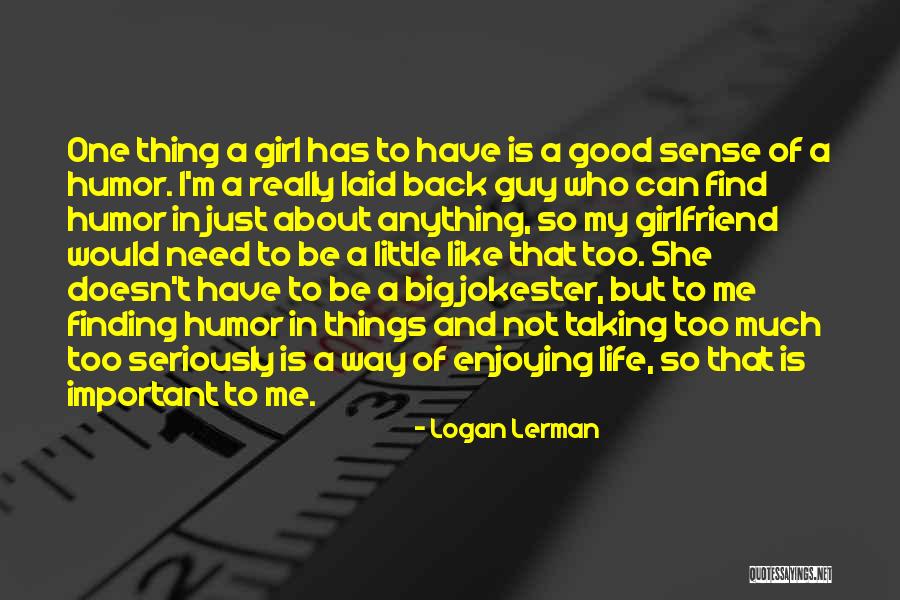 Not Taking Things Seriously Quotes By Logan Lerman