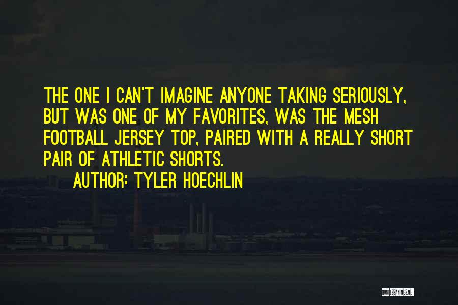 Not Taking Things Seriously Quotes By Tyler Hoechlin