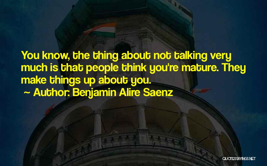 Not Talking Much Quotes By Benjamin Alire Saenz