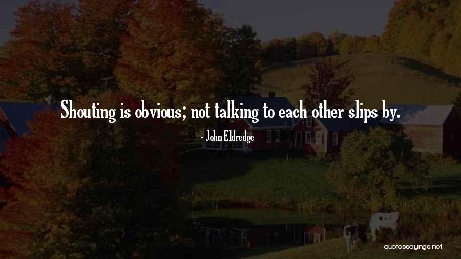 Not Talking To Each Other Quotes By John Eldredge Not Talking To Each Other Quotes By John Eldredge