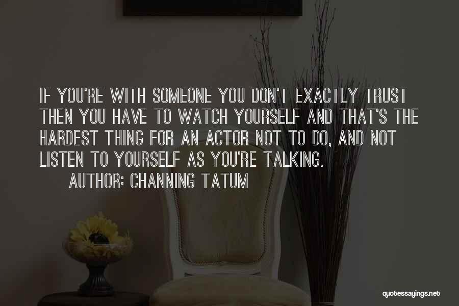 Not Talking To Someone Quotes By Channing Tatum