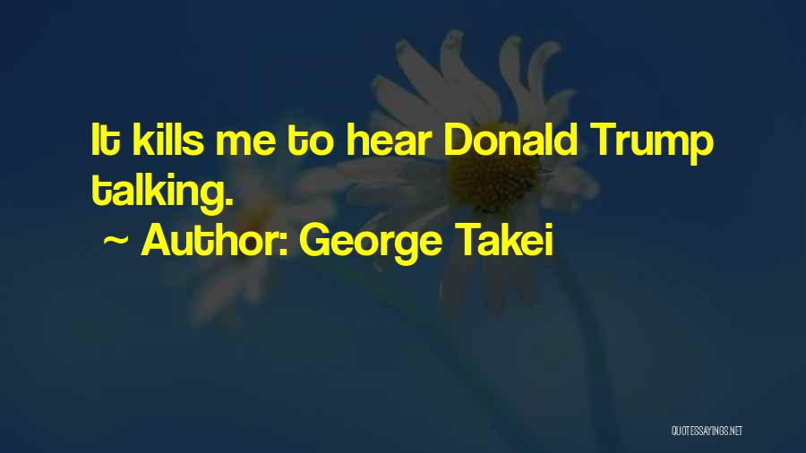 Not Talking To You Kills Me Quotes By George Takei