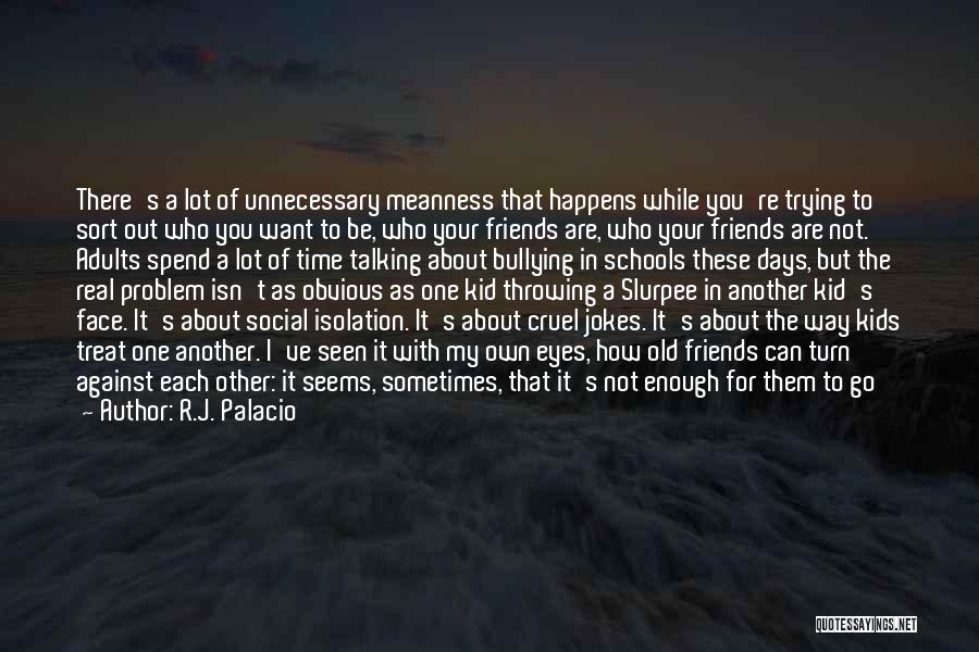 Not Talking To Your Friends Quotes By R.J. Palacio