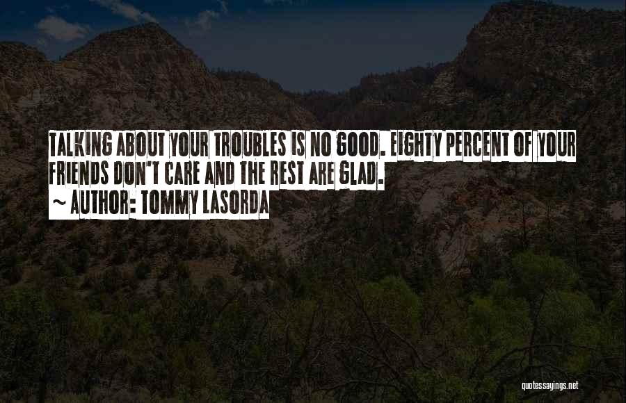 Not Talking To Your Friends Quotes By Tommy Lasorda