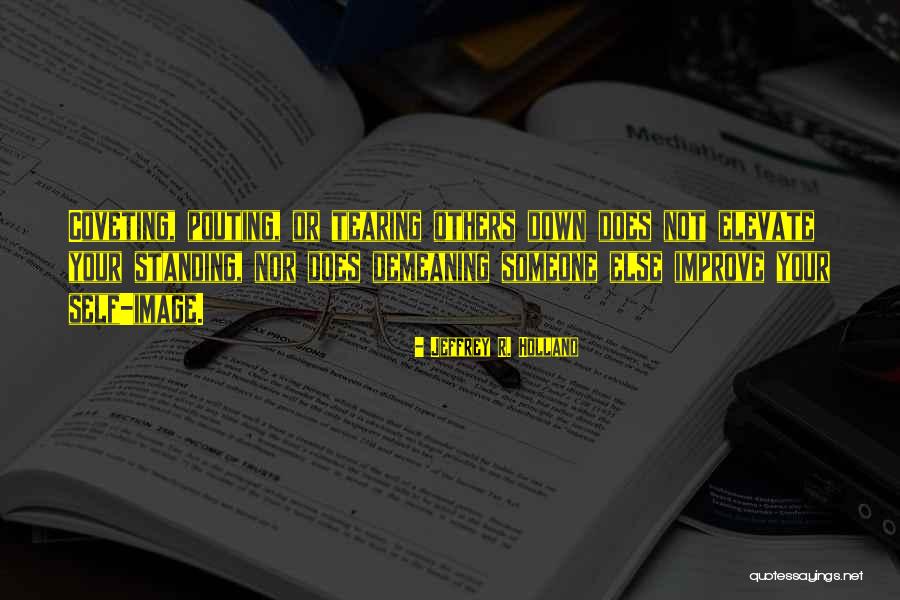 Not Tearing Others Down Quotes By Jeffrey R. Holland Not Tearing Others Down Quotes By Jeffrey R. Holland