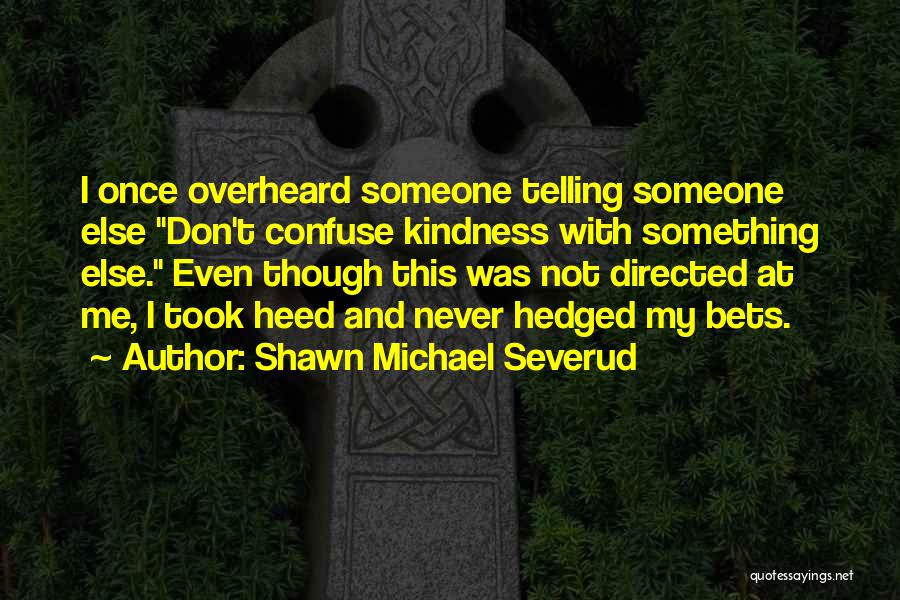 Not Telling Someone Something Quotes By Shawn Michael Severud