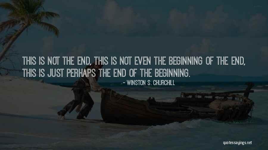Not The End Just The Beginning Quotes By Winston S. Churchill Not The End Just The Beginning Quotes By Winston S. Churchill