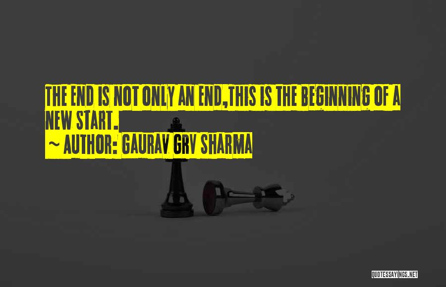 Not The End Only The Beginning Quotes By Gaurav GRV Sharma
