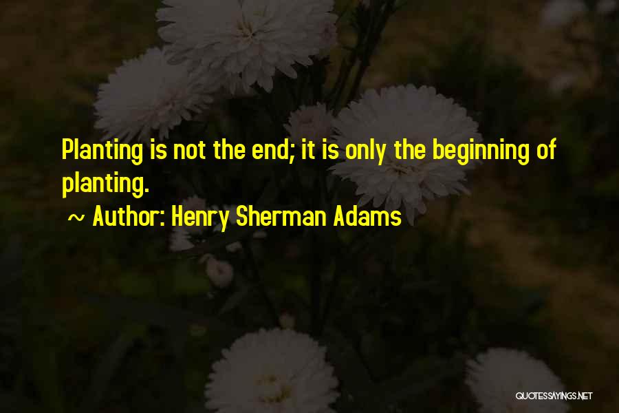 Not The End Only The Beginning Quotes By Henry Sherman Adams